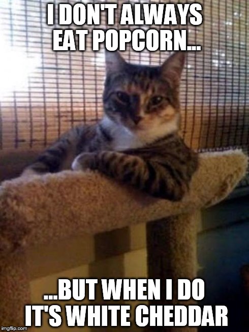 The Most Interesting Cat In The World Meme | I DON'T ALWAYS EAT POPCORN... ...BUT WHEN I DO IT'S WHITE CHEDDAR | image tagged in memes,the most interesting cat in the world | made w/ Imgflip meme maker