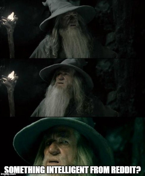 Confused Gandalf Meme | SOMETHING INTELLIGENT FROM REDDIT? | image tagged in memes,confused gandalf | made w/ Imgflip meme maker
