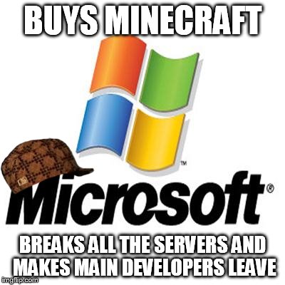 Scumbag Microsoft ruins minecraft! | BUYS MINECRAFT BREAKS ALL THE SERVERS AND MAKES MAIN DEVELOPERS LEAVE | image tagged in microsoft,scumbag,minecraft | made w/ Imgflip meme maker