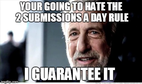 WHY?? WHY IS THERE A DAMN LIMIT FOR BASIC? | YOUR GOING TO HATE THE 2 SUBMISSIONS A DAY RULE I GUARANTEE IT | image tagged in memes,i guarantee it,submissions | made w/ Imgflip meme maker