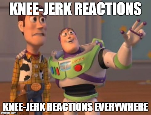 X, X Everywhere Meme | KNEE-JERK REACTIONS KNEE-JERK REACTIONS EVERYWHERE | image tagged in memes,x x everywhere | made w/ Imgflip meme maker