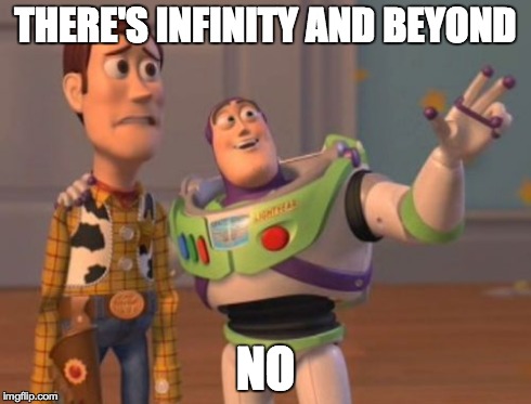 X, X Everywhere Meme | THERE'S INFINITY AND BEYOND NO | image tagged in memes,x x everywhere | made w/ Imgflip meme maker