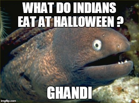 Bad Joke Eel Meme | WHAT DO INDIANS EAT AT HALLOWEEN ? GHANDI | image tagged in memes,bad joke eel | made w/ Imgflip meme maker