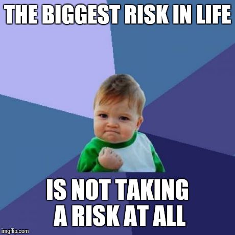 Success Kid Meme | THE BIGGEST RISK IN LIFE IS NOT TAKING A RISK AT ALL | image tagged in memes,success kid | made w/ Imgflip meme maker