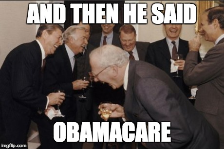 Laughing Men In Suits | AND THEN HE SAID OBAMACARE | image tagged in memes,laughing men in suits | made w/ Imgflip meme maker