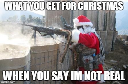 Hohoho | WHAT YOU GET FOR CHRISTMAS WHEN YOU SAY IM NOT REAL | image tagged in memes,hohoho | made w/ Imgflip meme maker