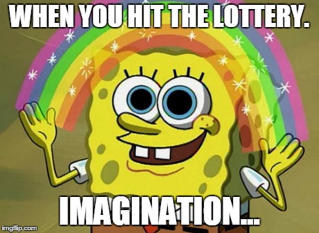 Imagination Spongebob | WHEN YOU HIT THE LOTTERY. IMAGINATION... | image tagged in memes,imagination spongebob | made w/ Imgflip meme maker