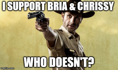 Rick Grimes | I SUPPORT BRIA & CHRISSY WHO DOESN'T? | image tagged in memes,rick grimes | made w/ Imgflip meme maker