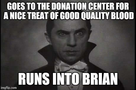 Bad luck Dracula | GOES TO THE DONATION CENTER FOR A NICE TREAT OF GOOD QUALITY BLOOD RUNS INTO BRIAN | image tagged in dracula,bad luck dracula,bad luck brian | made w/ Imgflip meme maker