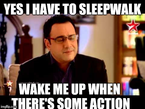 YES I HAVE TO SLEEPWALK WAKE ME UP WHEN THERE'S SOME ACTION | made w/ Imgflip meme maker