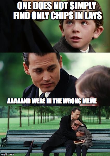 Finding Neverland | ONE DOES NOT SIMPLY FIND ONLY CHIPS IN LAYS AAAAAND WERE IN THE WRONG MEME | image tagged in memes,finding neverland | made w/ Imgflip meme maker