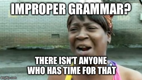 Ain't Nobody Got Time For That Meme | IMPROPER GRAMMAR? THERE ISN'T ANYONE WHO HAS TIME FOR THAT | image tagged in memes,aint nobody got time for that,funny,grammar | made w/ Imgflip meme maker