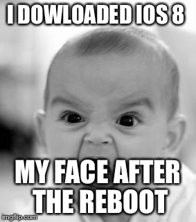 Angry Baby Meme | I DOWLOADED IOS 8 MY FACE AFTER THE REBOOT | image tagged in memes,angry baby | made w/ Imgflip meme maker