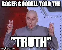 Dr Evil Laser | ROGER GOODELL TOLD THE "TRUTH" | image tagged in memes,dr evil laser | made w/ Imgflip meme maker
