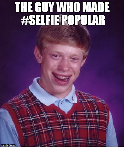 Bad Luck Brian | THE GUY WHO MADE #SELFIE POPULAR | image tagged in memes,bad luck brian | made w/ Imgflip meme maker