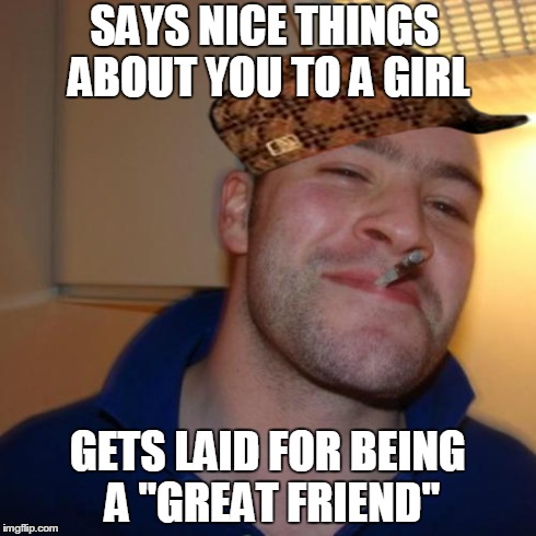Scum Guy Groog Is a Crappy Wingman | SAYS NICE THINGS ABOUT YOU TO A GIRL GETS LAID FOR BEING A "GREAT FRIEND" | image tagged in memes,good guy greg,asshole,evil twin,scumbag steve,combo | made w/ Imgflip meme maker