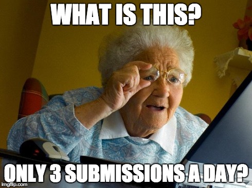 Grandma Finds The Internet | WHAT IS THIS? ONLY 3 SUBMISSIONS A DAY? | image tagged in memes,grandma finds the internet | made w/ Imgflip meme maker