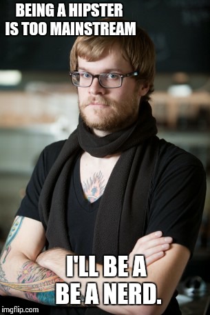 Hipster Barista Meme | BEING A HIPSTER IS TOO MAINSTREAM I'LL BE A BE A NERD. | image tagged in memes,hipster barista | made w/ Imgflip meme maker
