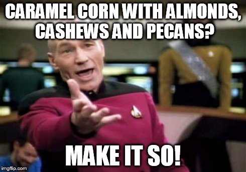Picard Wtf Meme | CARAMEL CORN WITH ALMONDS, CASHEWS AND PECANS? MAKE IT SO! | image tagged in memes,picard wtf | made w/ Imgflip meme maker