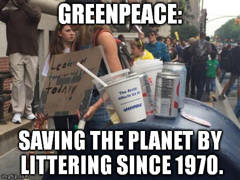 GREENPEACE: SAVING THE PLANET BY LITTERING SINCE 1970. | image tagged in climate save us | made w/ Imgflip meme maker