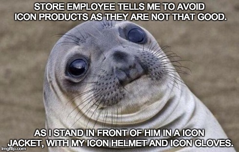 Awkward Moment Sealion Meme | STORE EMPLOYEE TELLS ME TO AVOID ICON PRODUCTS AS THEY ARE NOT THAT GOOD. AS I STAND IN FRONT OF HIM IN A ICON JACKET, WITH MY ICON HELMET A | image tagged in memes,awkward moment sealion,motorcyclememes | made w/ Imgflip meme maker