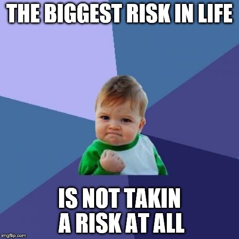 Success Kid Meme | THE BIGGEST RISK IN LIFE IS NOT TAKIN A RISK AT ALL | image tagged in memes,success kid | made w/ Imgflip meme maker