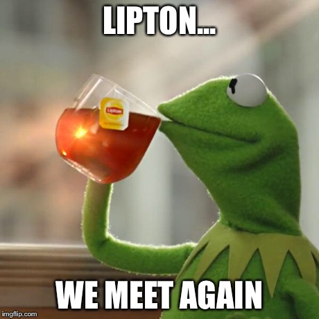 But That's None Of My Business | LIPTON... WE MEET AGAIN | image tagged in memes,but thats none of my business,kermit the frog | made w/ Imgflip meme maker