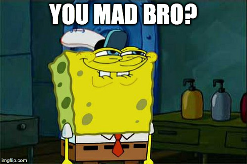 Don't You Squidward Meme | YOU MAD BRO? | image tagged in memes,dont you squidward | made w/ Imgflip meme maker