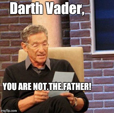 Maury Lie Detector Meme | Darth Vader, YOU ARE NOT.THE.FATHER! | image tagged in memes,maury lie detector | made w/ Imgflip meme maker