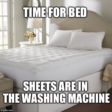 Rod Lee | TIME FOR BED SHEETS ARE IN THE WASHING MACHINE | image tagged in first world problems | made w/ Imgflip meme maker