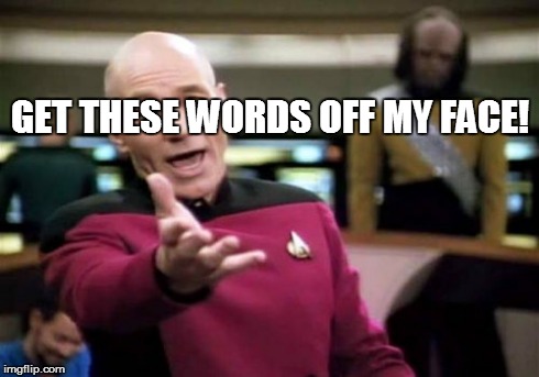 Picard Wtf Meme | GET THESE WORDS OFF MY FACE! | image tagged in memes,picard wtf | made w/ Imgflip meme maker