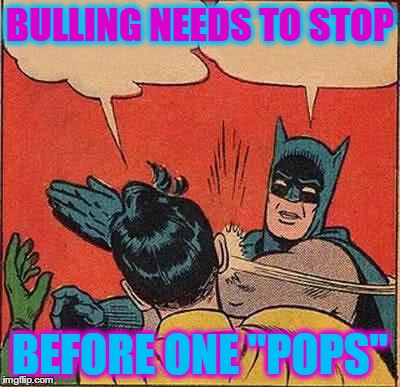 Batman Slapping Robin | BULLING NEEDS TO STOP BEFORE ONE "POPS" | image tagged in memes,batman slapping robin | made w/ Imgflip meme maker