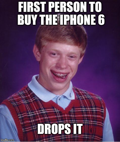 Bad Luck Brian | FIRST PERSON TO BUY THE IPHONE 6 DROPS IT | image tagged in memes,bad luck brian | made w/ Imgflip meme maker