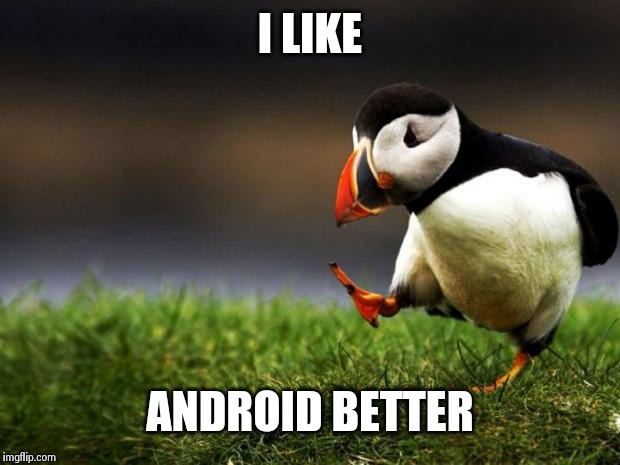 Unpopular Opinion Puffin Meme | I LIKE ANDROID BETTER | image tagged in memes,unpopular opinion puffin | made w/ Imgflip meme maker