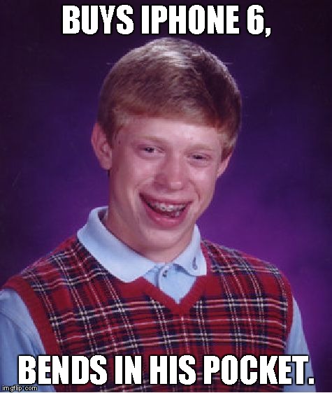 Bad Luck Brian Meme | BUYS IPHONE 6, BENDS IN HIS POCKET. | image tagged in memes,bad luck brian | made w/ Imgflip meme maker