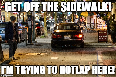 GET OFF THE SIDEWALK! I'M TRYING TO HOTLAP HERE! | made w/ Imgflip meme maker