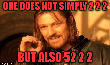 One Does Not Simply Meme | ONE DOES NOT SIMPLY 2 2 2 BUT ALSO 52 2 2 | image tagged in memes,one does not simply | made w/ Imgflip meme maker