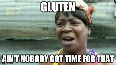 Ain't Nobody Got Time For That Meme | GLUTEN AIN'T NOBODY GOT TIME FOR THAT | image tagged in memes,aint nobody got time for that | made w/ Imgflip meme maker