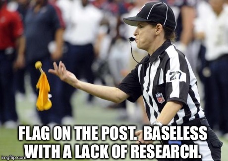 ref throwing flag | FLAG ON THE POST. BASELESS WITH A LACK OF RESEARCH. | image tagged in ref throwing flag,reactions | made w/ Imgflip meme maker