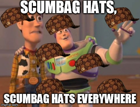 X, X Everywhere | SCUMBAG HATS, SCUMBAG HATS EVERYWHERE | image tagged in memes,x x everywhere,scumbag | made w/ Imgflip meme maker