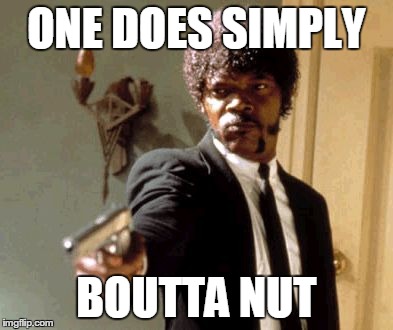 Say That Again I Dare You Meme | ONE DOES SIMPLY BOUTTA NUT | image tagged in memes,say that again i dare you | made w/ Imgflip meme maker