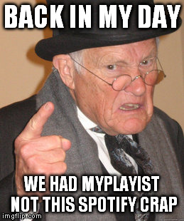 Does ANYBODY remember myplaylist.com!?!?! | BACK IN MY DAY WE HAD MYPLAYIST NOT THIS SPOTIFY CRAP | image tagged in memes,back in my day | made w/ Imgflip meme maker