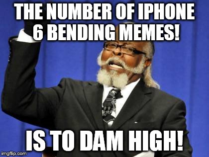 Too Damn High Meme | THE NUMBER OF IPHONE 6 BENDING MEMES! IS TO DAM HIGH! | image tagged in memes,too damn high | made w/ Imgflip meme maker