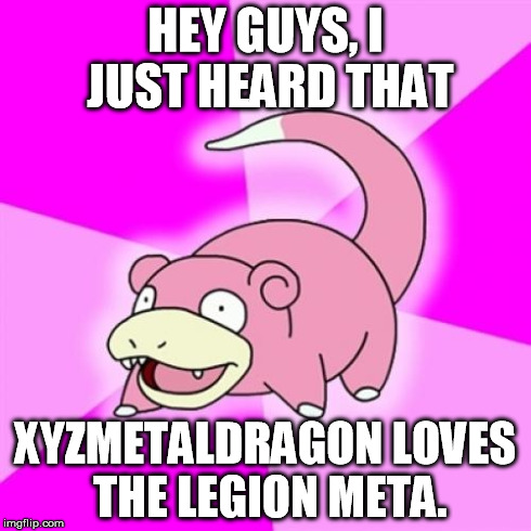 Slowpoke Meme | HEY GUYS, I JUST HEARD THAT XYZMETALDRAGON LOVES THE LEGION META. | image tagged in memes,slowpoke | made w/ Imgflip meme maker
