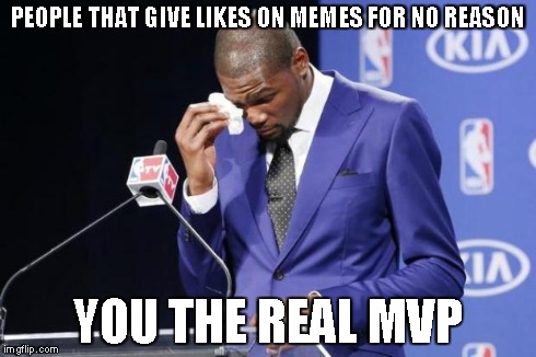 You The Real MVP 2 Meme | PEOPLE THAT GIVE LIKES ON MEMES FOR NO REASON YOU THE REAL MVP | image tagged in memes,you the real mvp 2 | made w/ Imgflip meme maker
