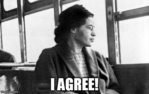 Rosa Parks | I AGREE! | image tagged in rosa parks | made w/ Imgflip meme maker