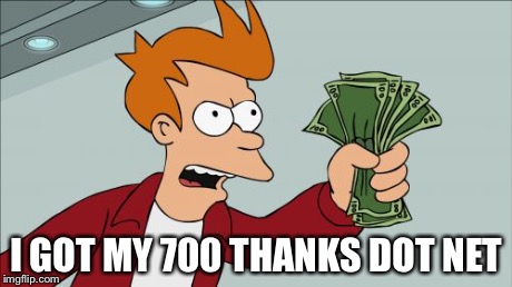Shut Up And Take My Money Fry Meme | I GOT MY 700 THANKS DOT NET | image tagged in memes,shut up and take my money fry | made w/ Imgflip meme maker