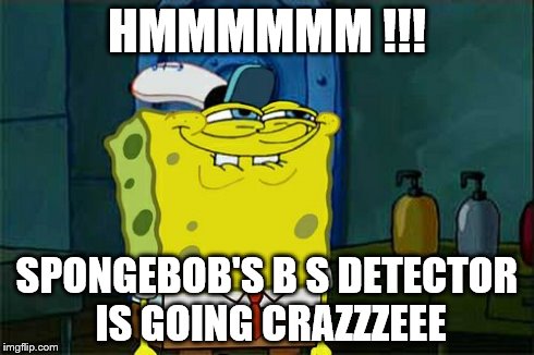Don't You Squidward | HMMMMMM !!! SPONGEBOB'S B S DETECTOR IS GOING CRAZZZEEE | image tagged in memes,dont you squidward | made w/ Imgflip meme maker