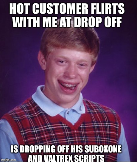 Bad Luck Brian Meme | HOT CUSTOMER FLIRTS WITH ME AT DROP OFF IS DROPPING OFF HIS SUBOXONE AND VALTREX SCRIPTS | image tagged in memes,bad luck brian,pharmacy | made w/ Imgflip meme maker