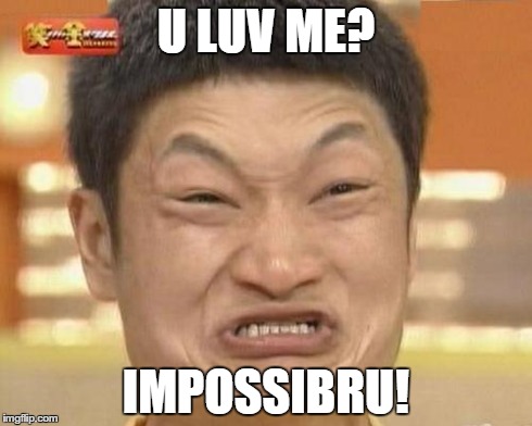 Impossibru Guy Original | U LUV ME? IMPOSSIBRU! | image tagged in memes,impossibru guy original | made w/ Imgflip meme maker